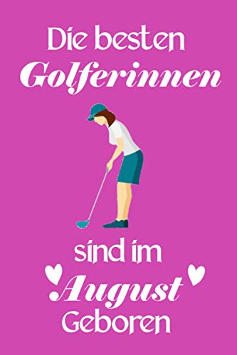 Die besten Golferinnen sind im August geboren: golf notizbuch, Golf Geschenk Für Frauen, Geburtstagsgeschenk Für Golferin, 6×9 Zoll, 120 Seiten.