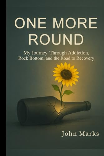 One More Round: My Journey Through Addiction, Rock Bottom, and the Road to Recovery