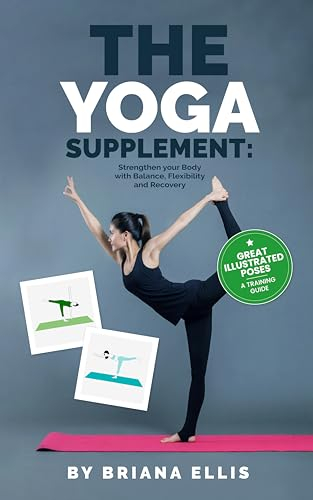 The Yoga Supplement: Strengthen your Body with Balance, Flexibility and Recovery: Transform Your Practice with Dynamic Yoga Poses for Peak Performance (English Edition)