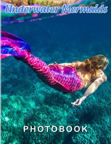 Underwater Mermaids Photography Book: Photo Collection Of Beautiful And Mysterious Mermaids With 40 Images | Gift For All Lovers To Decor Or Have Fun