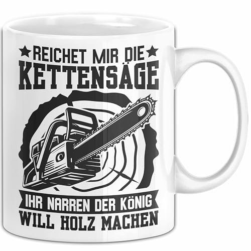 Waldarbeiter Tasse Geschenk Kettensäge Holz Reichet Mir Die Kettensäge (Weiß)