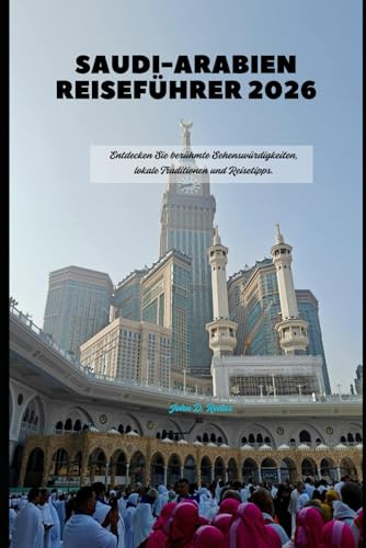 Saudi-Arabien Reiseführer 2026: Entdecken Sie berühmte Sehenswürdigkeiten, lokale Traditionen und Reisetipps. (2026 Travel Companion, Band 56)