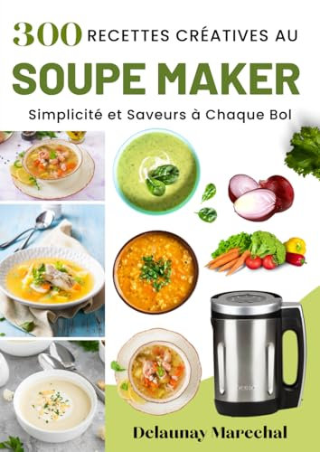 300 Recettes Créatives au Soupe Maker : Simplicité et Saveurs à Chaque Bol