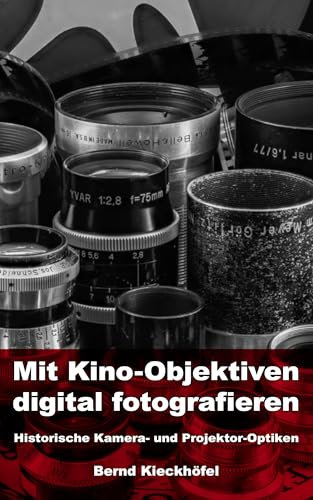 Mit Kino-Objektiven digital fotografieren: Historische Kamera- und Projektor-Optiken