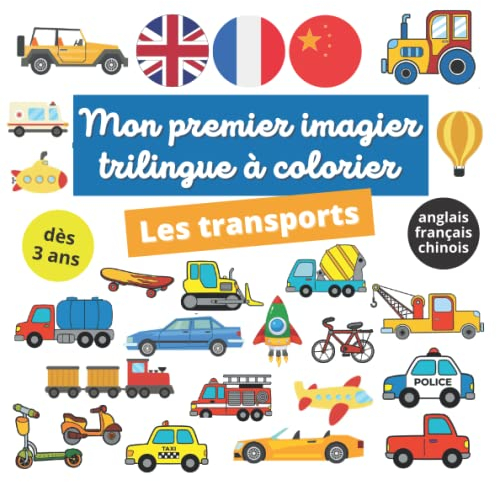 Mon premier imagier trilingue français anglais chinois à colorier : les transports: Mes premiers mots en anglais, en français et en chinois mandarin ... enfants dès 3 ans - Grand livre de coloriage