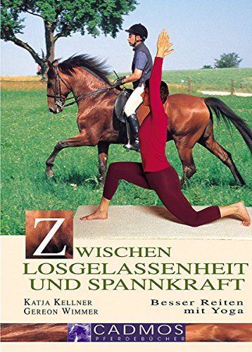 Zwischen Losgelassenheit und Spannkraft: Besser Reiten mit Yoga (Cadmos Pferdwelt)
