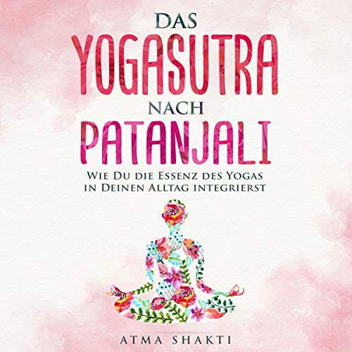 Das Yogasutra nach Patanjali: Wie Du die Essenz des Yogas in Deinen Alltag integrierst