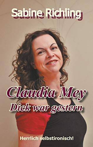 Claudia Mey - Dick war gestern: Herrlich selbstironisch!