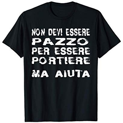 Non Devi Essere Pazzo Per Essere Portiere. Ma Aiut Regalo Maglietta
