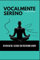 Vocalmente Sereno: Un viaggio nel Silenzio con meditazioni guidate (Vocalmente Unico, Band 3)