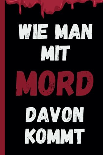 Wie man mit Mord davon kommt: ein Büchlein für Notizen, um den perfekten Mord zu begehen oder Einkaufslisten zu schreiben oder Tagebuch zu führen. Der Kreativität sind keine Grenzen gesetzt...