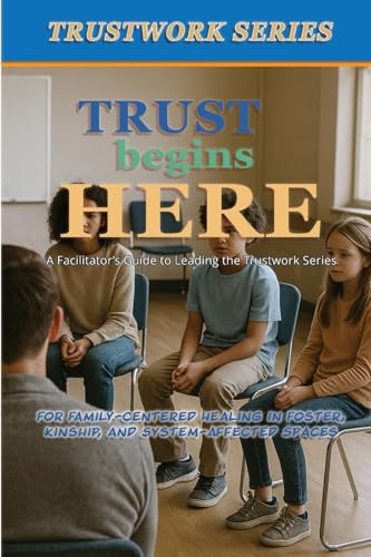 Trust Begins Here: a Facilitator's Guide to Leading the Trustwork Series (Trustwork Foster)