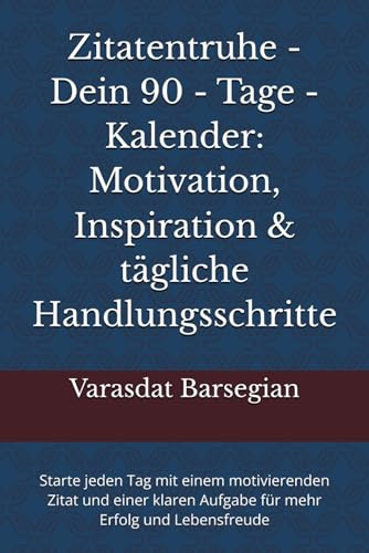 Zitatentruhe - Dein 90 - Tage - Kalender: Motivation, Inspiration & tägliche Handlungsschritte: Starte jeden Tag mit einem motivierenden Zitat und einer klaren Aufgabe für mehr Erfolg und Lebensfreude