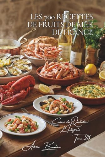 Les 700 Recettes de Fruits de Mer de France: Huîtres, Moules & Coquilles Saint-Jacques — les trésors de nos mers