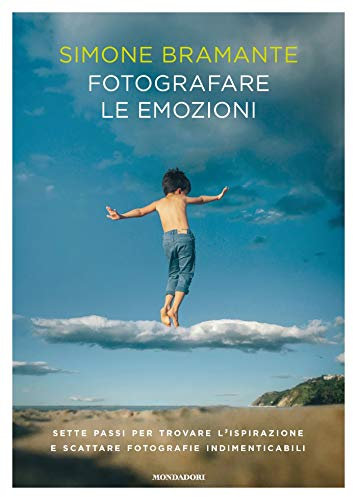 Fotografare le emozioni: Sette passi per trovare l'ispirazione e scattare fotografie indimenticabili