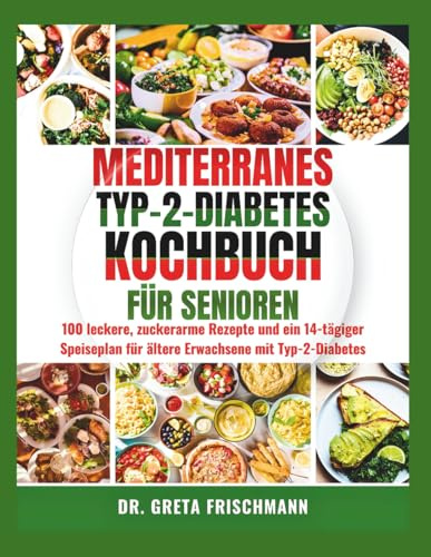 MEDITERRANES TYP-2-DIABETES-KOCHBUCH FÜR SENIOREN: 100 leckere, zuckerarme Rezepte und ein 14-tägiger Speiseplan für ältere Erwachsene mit Typ-2-Diabetes