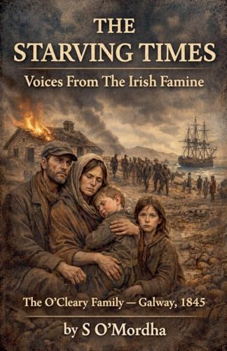 The Starving Times Voices from the Irish Famine - The O'Cleary Family, Galway, 1845