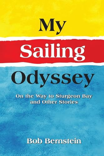 My Sailing Odyssey: On the Way to Sturgeon Bay and Other Stories