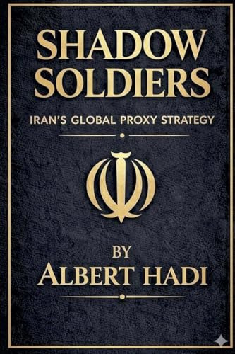 SHADOW SOLDIERS: IRAN'S GLOBAL PROXY STRATEGY