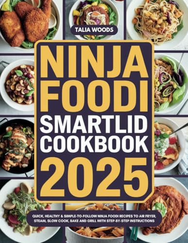 Ninja Foodi SmartLid Cookbook 2025: Quick, Healthy & Simple-to-Follow Ninja Foodi Recipes to Air Fryer, Steam, Slow Cook, Bake and Grill with Step-By-Step Instructions