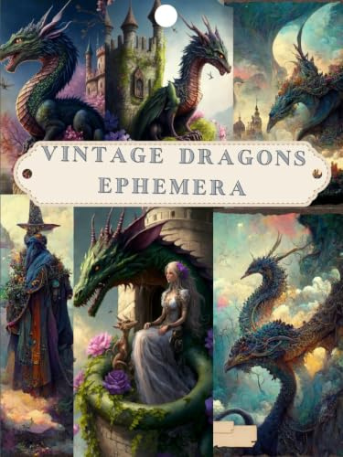 Vintage Dragons Ephemera: A Dragons Themed Collection of Authentic Ephemera for Scrapbooking, Junk Journals, Collage, Card Making, Decoupage, Mixed Media and Many Other Crafts.