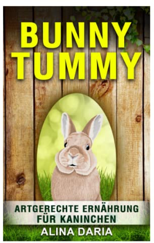Bunny Tummy - Artgerechte Ernährung für Kaninchen: Ein Ratgeber zum angemessenen Kaninchenfutter und zur Reduzierung deiner Kosten (Ratgeber-Reihe zur artgerechten Haltung von Kaninchen, Band 2)
