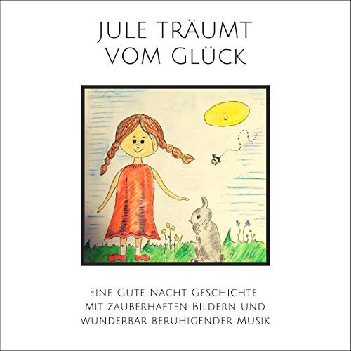 Jule träumt vom Glück: Eine Gute Nacht Geschichte mit zauberhaften Bildern und wunderbar beruhigender Musik