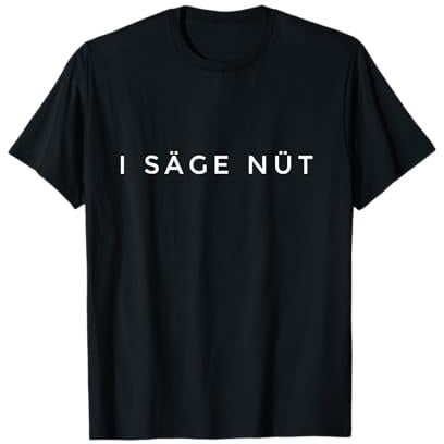 I säge nüt - Schweizerdeutsches Dialekt Mundart Schweiz T-Shirt