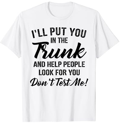 Te meteré en el baúl y ayudaré a la gente a buscarte Camiseta
