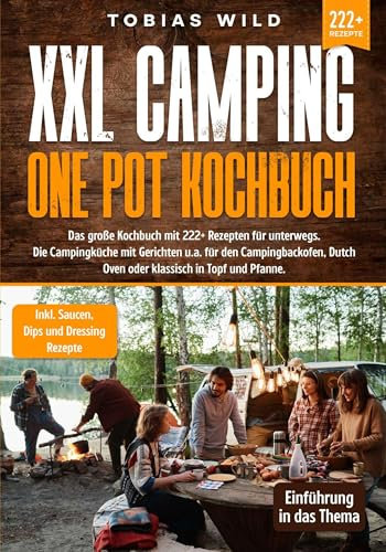 XXL Camping One Pot Kochbuch: Das große Kochbuch mit 222+ Rezepten für unterwegs. Die Campingküche mit Gerichten u.a. für den Campingbackofen, Dutch Oven ... in Topf und Pfanne (German Edition)