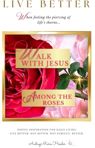 Walk With Jesus Among the Roses: Poetic Inspiration for Daily Living