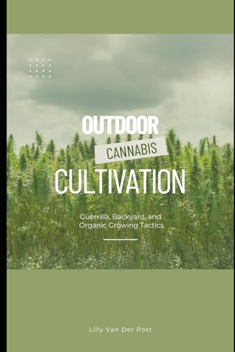 Outdoor Cannabis Cultivation: Guerrilla, Backyard, and Organic Growing Tactics (The Green Alchemist Series, Band 2)