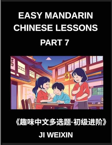 Easy Mandarin Chinese Lessons (Part 7)- Comprehensive Test Series with Multiple Answers for Kids and Beginners in Chinese, Simplified Character ... Games, Perfect for HSK All Level Training