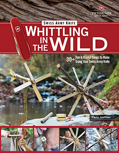 Victorinox Swiss Army Knife Whittling in the Wild: 30+ Fun & Useful Things to Make Using Your Swiss Army Knife