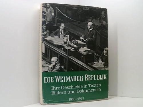 Die Weimarer Republik. Ihre Geschichte in Texten Bildern und Dokumenten 1918-1933