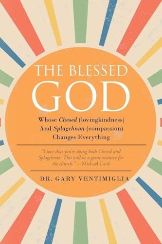 The Blessed God: Whose Chesed (lovingkindness) and Splagchnon (compassion) Changes Everything
