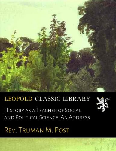 History as a Teacher of Social and Political Science: An Address