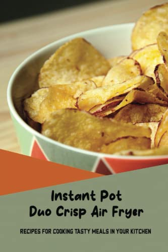 Instant Pot Duo Crisp Air Fryer: Recipes For Cooking Tasty Meals In Your Kitchen