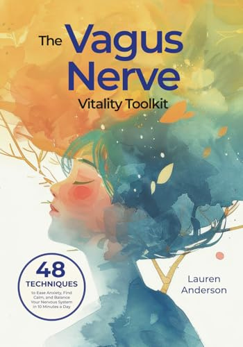 The Vagus Nerve Vitality Toolkit: 48 Techniques to Ease Anxiety, Find Calm, and Balance Your Nervous System in 10 Minutes a Day (The Complete Somatic ... for Stress Reduction and Mental Wellbeing)