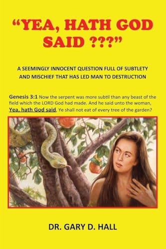 Yea, Hath God Said ???: A Seemingly Innocent Question Full Of Subtlety And Mischief That Has Led Man To Destruction