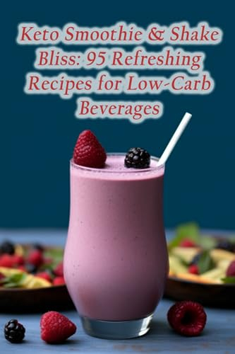 Keto Smoothie & Shake Bliss: 95 Refreshing Recipes for Low-Carb Beverages
