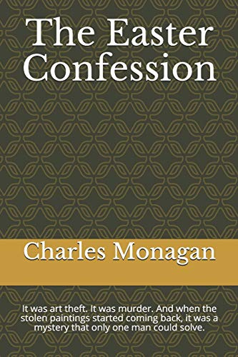 The Easter Confession: It was art theft. It was murder. And when the stolen paintings started coming back, it was a mystery that only one man could solve.