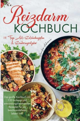 Reizdarm Kochbuch mit entzündungshemmenden Rezepten für ein beschwerdefreies Leben!: Inklusive 14 Tage Anti-Entzündungsplan, Nährwertangaben und Ernährungsratgeber.