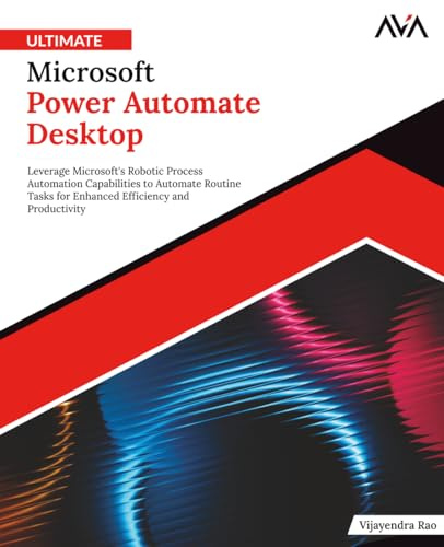 Ultimate Microsoft Power Automate Desktop: Leverage Microsoft's Robotic Process Automation Capabilities to Automate Routine Tasks for Enhanced ... Automation — Excel & Power Platform, Band 2)