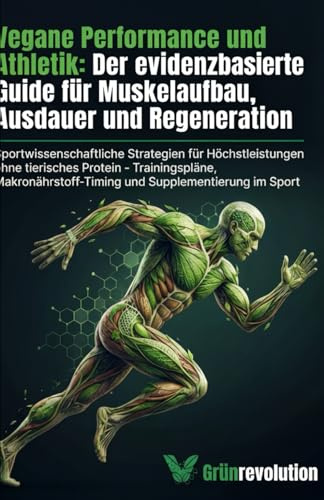 Vegane Performance und Athletik: Der evidenzbasier: Sportwissenschaftliche Strategien für Höchstleistungen ohne tierisches Protein - Trainingspläne, ... im Sport (Ethik der Zukunft, Band 7)