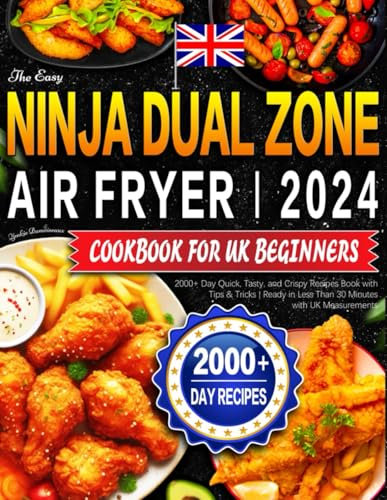 The Easy Ninja Dual Zone Air Fryer Cookbook for UK Beginners: 2000+ Day Quick, Tasty, and Crispy Recipes Book with Tips & Tricks | Ready in Less Than 30 Minutes with UK Measurements