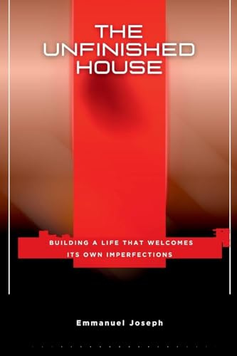 The Unfinished House, Building a Life That Welcomes Its Own Imperfections