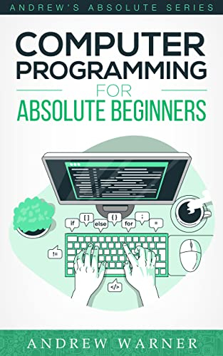 Computer Programming for Absolute Beginners : 3 Books in 1 - Learn the Art of Computer Programming and Start Your Journey as A Self-Taught Programmer (English Edition)
