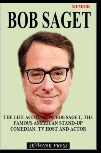 BOB SAGET MEMOIR: THE LIFE ACCOUNT OF BOB SAGET, THE FAMOUS AMERICAN STAND-UP COMEDIAN, TV HOST AND ACTOR