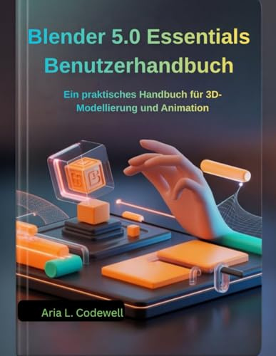 Blender 5.0 Essentials Benutzerhandbuch: Ein praktisches Handbuch für 3D-Modellierung und Animation